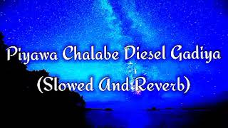 Piyawa Chalabe Diesel Gadiya Slowed And Reverb [upl. by Alaj]